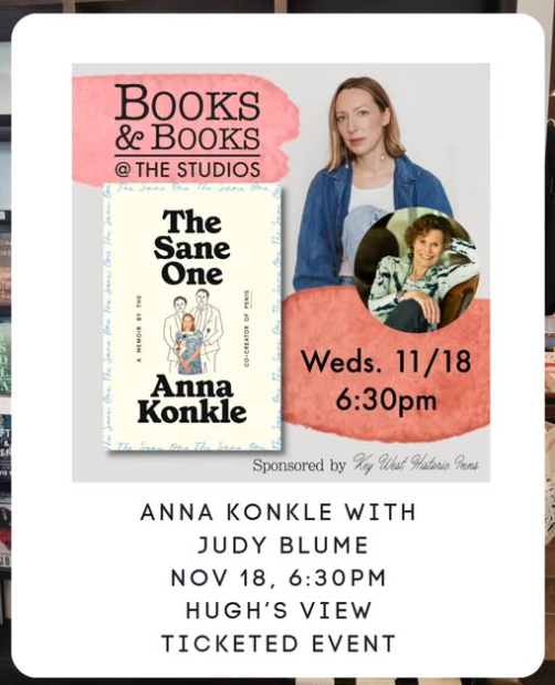 Join Judy in conversation with Anna Konkle on Nov. 18 at 6:30 at Hugh’s View at The Studios of Key West. They will be discussing Konkle’s national bestselling memoir THE SANE ONE. Presented by Books & Books Key West.